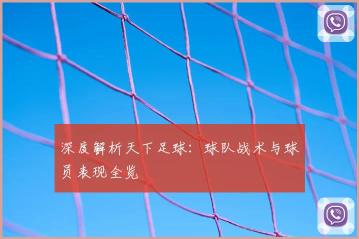 深度解析天下足球：球队战术与球员表现全览