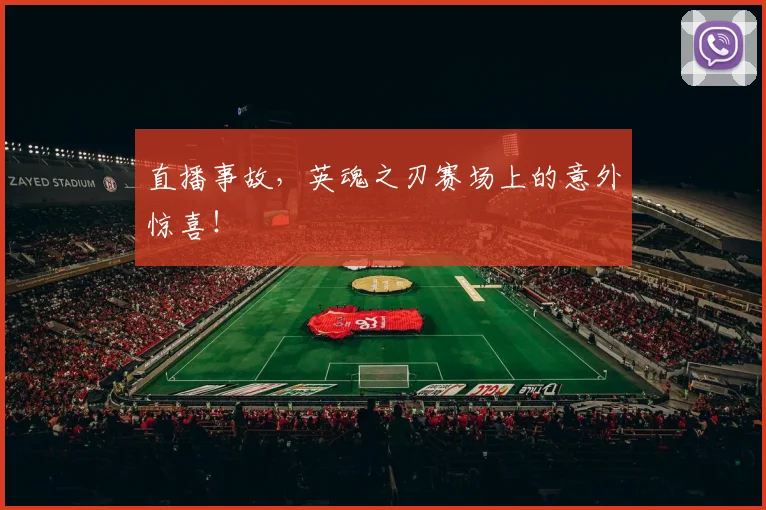 直播事故,英魂之刃赛场上的意外惊喜!