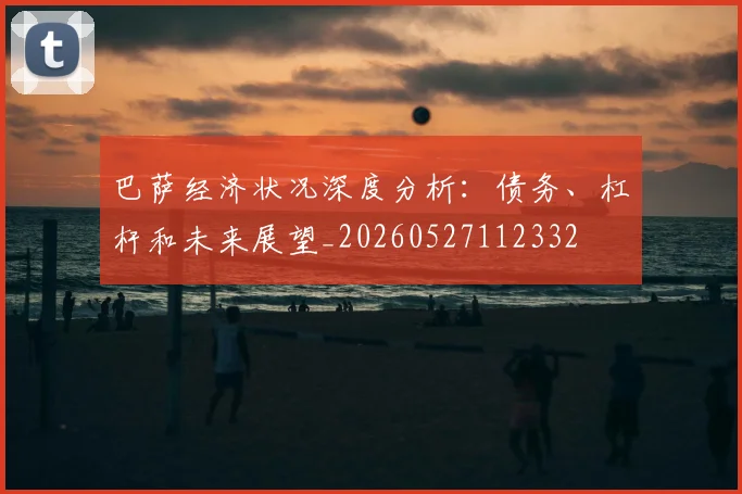巴萨经济状况深度分析：债务、杠杆和未来展望_20260527112332