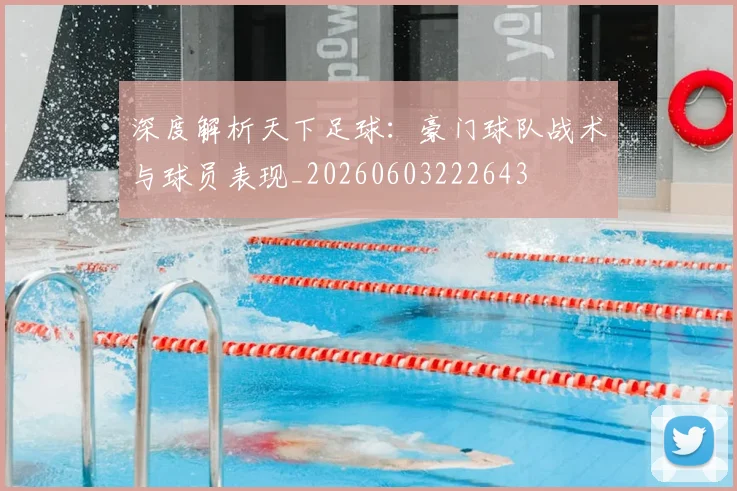 深度解析天下足球：豪门球队战术与球员表现_20260603222643