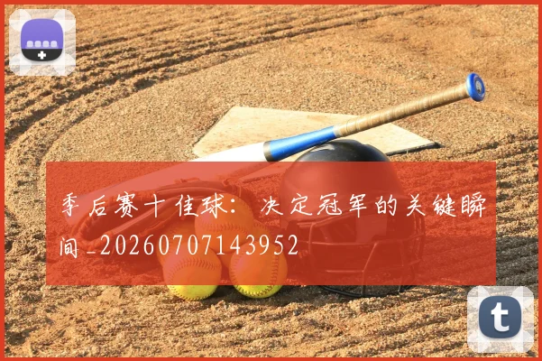 季后赛十佳球：决定冠军的关键瞬间_20260707143952