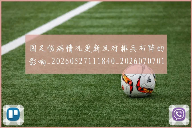 国足伤病情况更新及对排兵布阵的影响_20260527111840_20260707013903