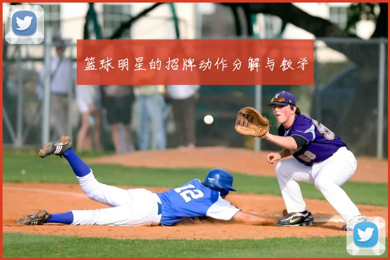 篮球明星的招牌动作分解与教学